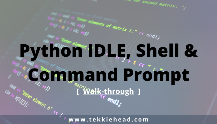 Python IDLE, Shell & Command Prompt